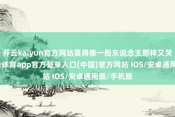 开云kaiyun官方网站莫得像一般东说念主那样又哭又闹-kai云体育app官方登录入口(中国)官方网站 IOS/安卓通用版/手机版