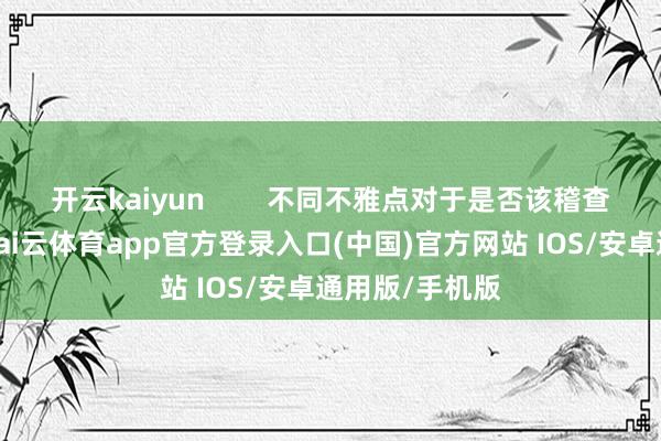 开云kaiyun        不同不雅点对于是否该稽查伴侣的手机-kai云体育app官方登录入口(中国)官方网站 IOS/安卓通用版/手机版