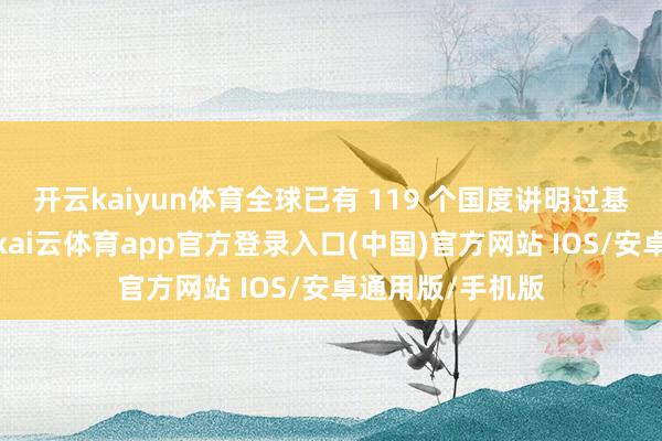 开云kaiyun体育全球已有 119 个国度讲明过基孔肯雅热病例-kai云体育app官方登录入口(中国)官方网站 IOS/安卓通用版/手机版
