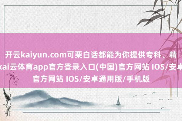 开云kaiyun.com可栗白话都能为你提供专科、精确的写稿指导-kai云体育app官方登录入口(中国)官方网站 IOS/安卓通用版/手机版