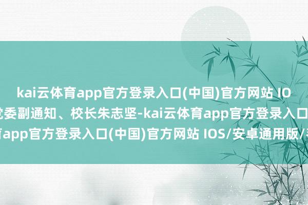kai云体育app官方登录入口(中国)官方网站 IOS/安卓通用版/手机版党委副通知、校长朱志坚-kai云体育app官方登录入口(中国)官方网站 IOS/安卓通用版/手机版