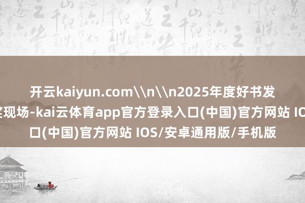 开云kaiyun.com\n\n2025年度好书发布典礼科技生涯类授奖现场-kai云体育app官方登录入口(中国)官方网站 IOS/安卓通用版/手机版